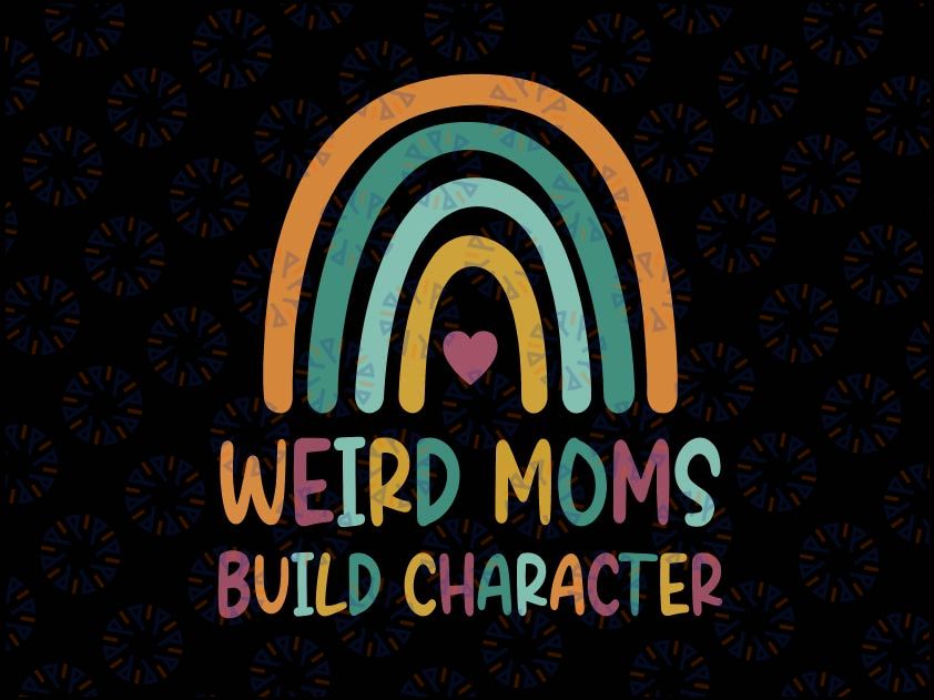 Weird Moms Build Character Svg, Rainbow Mother's Day Svg, Weird Mom Svg, Awkward Mama Svg, Cool Mom Svg