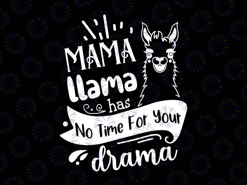 Mother's day Quote Svg, Mama llama Has No Time Your Drama Svg, Mama Llama SVG, Mama Llama png, Llama Svg, llama svg