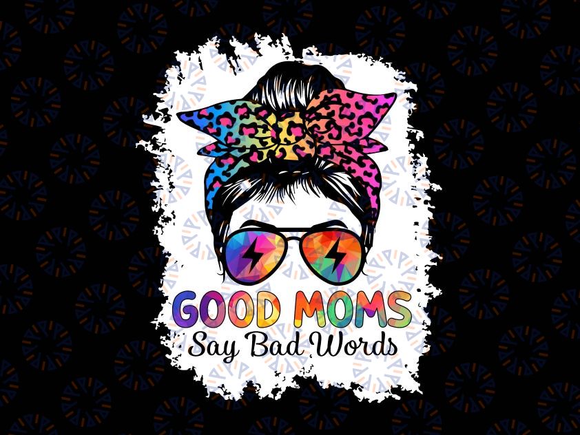 Good Moms Say Bad Words Png, Mother's Day Messy Bun Tie Dye Png, Mom Life Png, Mom Vibes Png, Mother's Day Png, Sarcastic Png