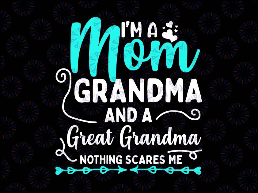 I'm A Mom Grandma And A Great Grandma Nothing Scares Me Png, Mom Grandma Great Grandma PNG, Mom png,  Grandma png