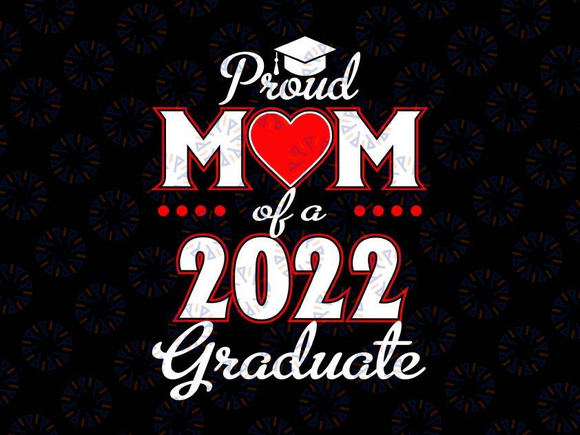 Proud Mom Of A Class Of 2022 Graduate Svg, Senior 22 Heart Family Svg, Graduation cut files, Class of 2022, Mom Graduate shirt