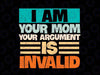 I Am Your Mom Your Argument Is Invalid Svg, Mom Mother's Day Svg