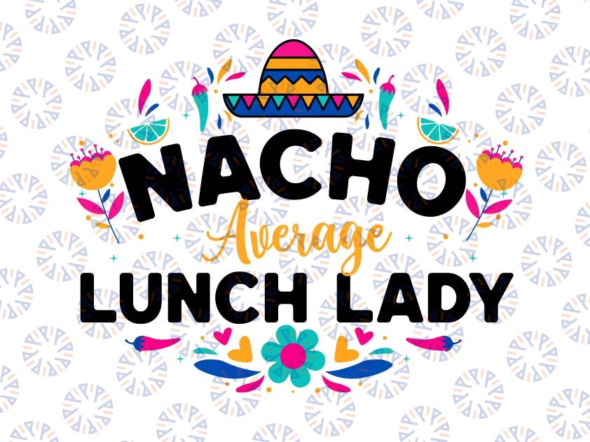 Nacho Average Lunch Lady Svg, Cinco De Mayo Matching Family Svg, Lunch Lady Svg, Cafeteria Lady Gift, Cafeteria Lady Svg Png