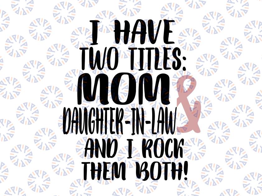 Two Tittles Mom Daughter in Law I Rock Them Both Svg, Mothers Day Svg, Mother's Day svg, Cute Mothers Day svg, Cut File,SVG