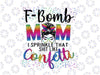 F-Bomb Mom I Sprinkle That Like Confetti Png, Messy Bun Tie-Dye Png, F-Bomb Mom png sublimation