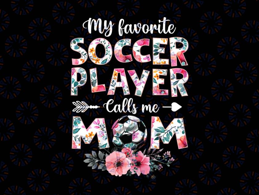 My Favorite Soccer Player Calls Me Mom Png, Soccer Mom Png, Cute Game Day Mom Gift Png, Soccer Mom Shirt Png, Love Soccer ball Png