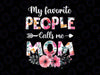 My Favorite People Calls Me Mom Png, Funny Mother's Day Png, Mom Png, Mother's Day Gift Png