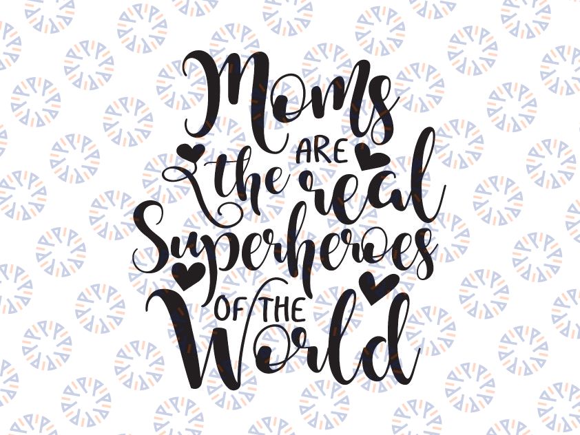 Moms are the real superheroes of the world svg, mother's day printable quote for sign, mom life files for cricut, mom svg  design download