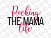 Rocking The Mama Life svg eps dxf png Files for Cutting Machines Cameo Cricut, Mom Life, Mother Bear, Mother's Day, Cute, Funny, Mum, Mommy