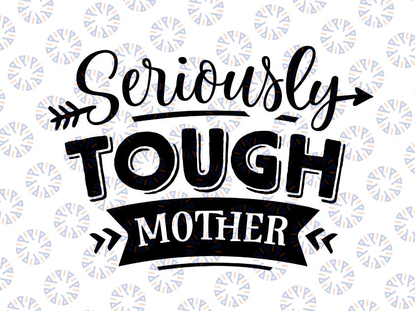Seriously Tough Mother Svg, Mom Life SVG, Girl Mama SVG File, Mom PNG, Girl Mom svg  Svg, Cut File Instant Download for Cricut Files Silhouette