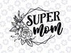 Super Mom Svg File, Super Mom Vector Printable Clipart, Funny Mom Quote Svg, Mama Saying, Mama Sign, Mom Gift Svg, Decal