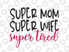 Super Mom Super Wife Super Tired svg eps png Files for Cutting Machines Cameo Cricut, Girl, Mom Life, Mama Bear, Mother, Mother's Day, Funny