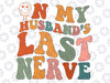 Funny On My Husband's Last Nerve Groovy On Back Svg, Last Nerve Svg/Png, Trendy Png, Morther's Day, Digital Download