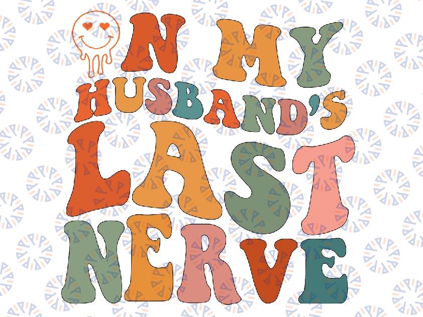 Funny On My Husband's Last Nerve Groovy On Back Svg, Last Nerve Svg/Png, Trendy Png, Morther's Day, Digital Download