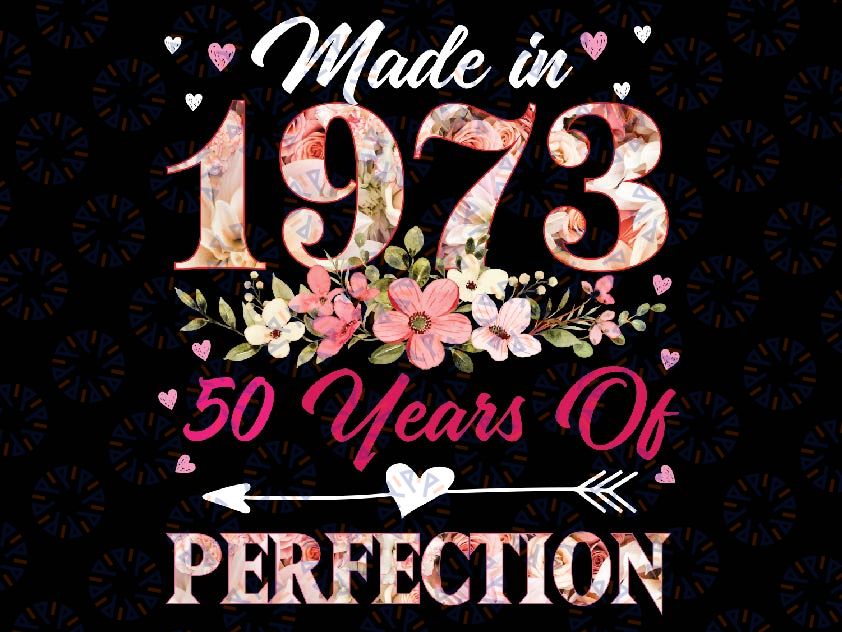 Custom File 50th Birthday Women Png, Made In 1973 50 Years Of Perfection Png, Custom Floral Funny Birthday, Mother's Day, Digital Download