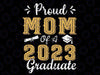 Proud Mom Of A Class of 2023 Graduate Senior Graduation Svg, Graduate Mom 2023 Svg, Gift for Mom, Motehr Day, Digital Download