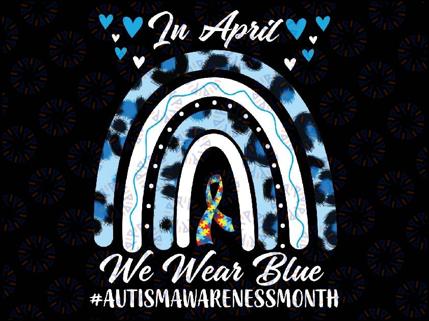 In April We Wear Blue Autism Awareness Month Leopard Rainbow Png, Autism Awareness Rainbow Png, Mother Day, Digital Download