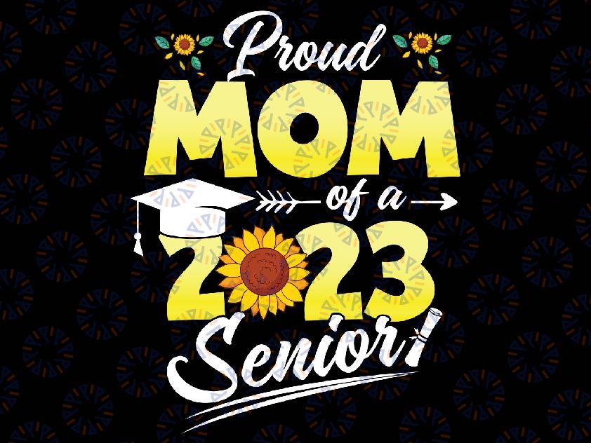 Proud Mom Of A 2023 Senior 23 Sunflower Graduation Family Png,  Mom Of A 2023 Senior Png, Mother's Day, Digital Download