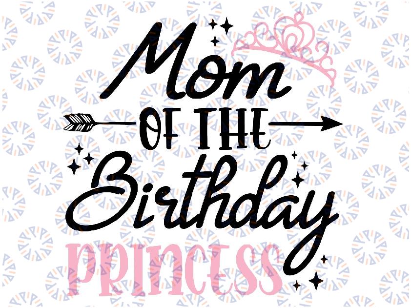 Mom Of The Birthday Princess Matching Family Mother's Day Svg,  Mom of the Birthday Png, Mother;s Day, Digital Download