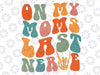 On My Moms Last Nerve Funny Groovy Quote Svg, Moms Last Nerve Svg, Mothers day, Digital Download