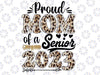 Proud Mom of a Senior 2023 Class of 2023 Mom Leopard Png, Class of 2023, Mothers Day Png, Sublimation Design Downloads