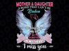 Mother And Daughter A Bond Can't Be Broken Png, No Longer By My Side Forever In My Heart Png, Mother's Day Png, Digital Download