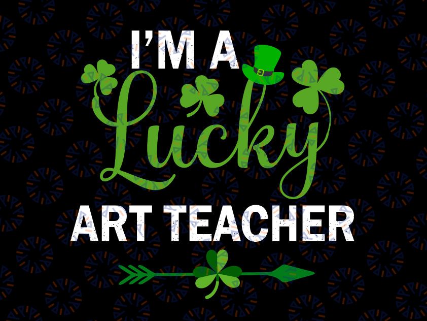 Funny Irish St Patricks Day Svg, I'm a Lucky Art Teacher Svg png, St Patricks Day Svg, St Patrick's Day Teacher Shirt Svg, St. Patty's Day Svg