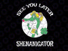 St Patricks Day Svg, See You Later Shenanigator Svg Png, Funny Alligator Svg, Gator Svg, St Patricks Shirt Svg, Print And Cut Files