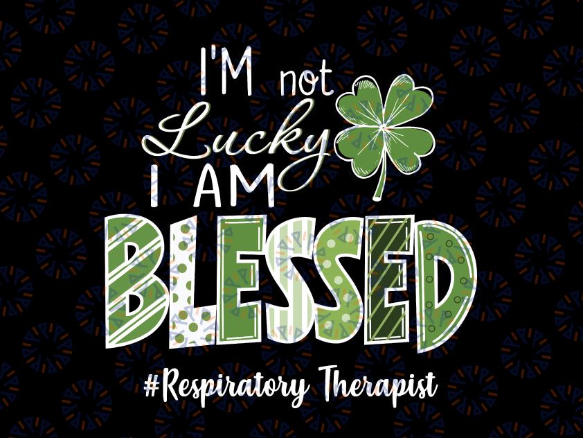 I'm not Lucky I'm Blessed Png, Respiratory Therapist Patrick Day Png, Saint Patricks Day Png, St Patricks Day Png Sublimation