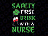 Safety First Drink With A Nurse Svg, Nurse Svg, Doctor Svg, Gift For Nurse, St Patricks Day Svg File for Cricut