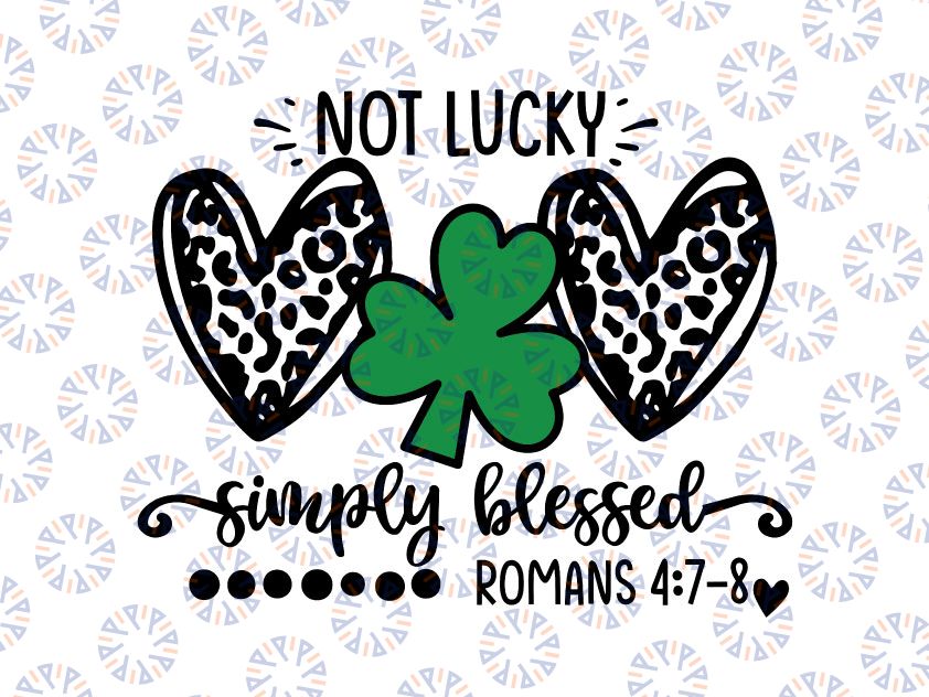 Not Lucky Simply Blessed Svg, Leopard Hearts Shamrock Patrick svg, St Patricks Day svg, Christian svg, Romans svg, Religious svg