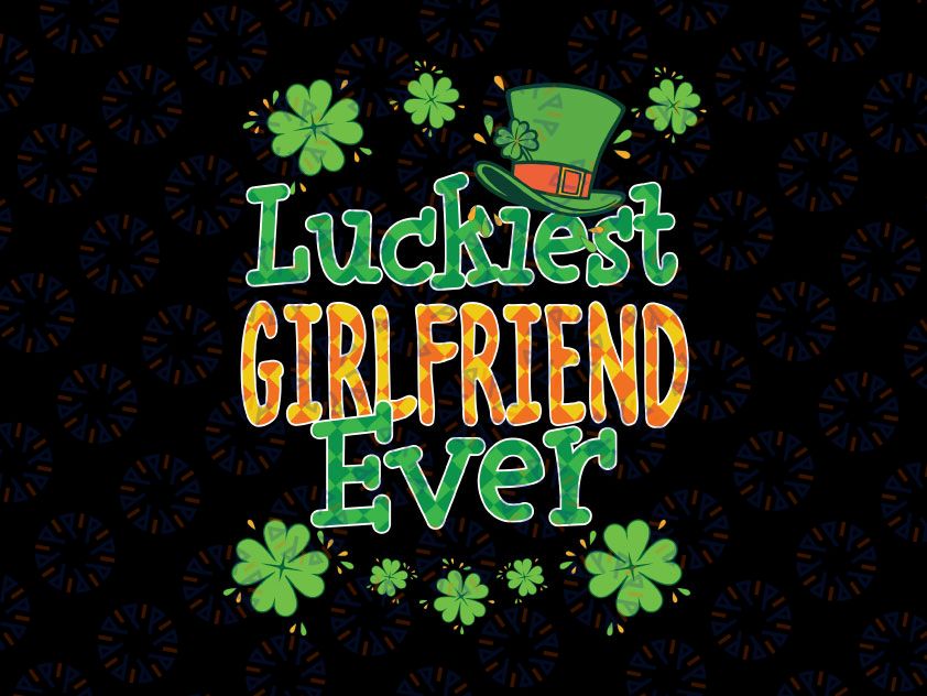 Girl St Patrick Day PNG, Luckiest Girlfriend Ever Png, St Patricks Day Png, Lucky png, Irish Png Sublimation Design