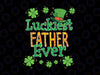 Dad St Patrick Day Png, Luckiest Father Ever Png, St Patricks Day png, Lucky png, Irish Png Sublimation Design