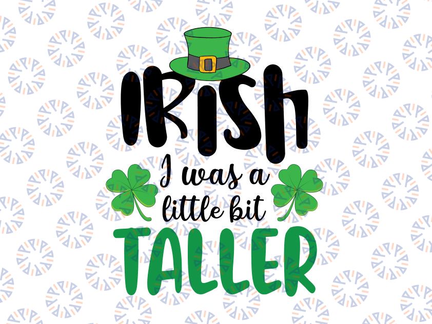 Irish I Was a Little Bit Taller Svg, St Patrick Day svg png, Patrick's Day funny Quote, Leprechaun Svg Cricut Silhouette png eps dxf