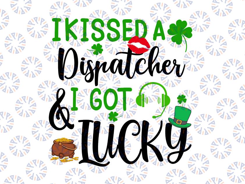 I Kissed A Dispatcher And I Got Lucky Svg, St Patrick's Day svg, Funny St Patricks Day svg, Saint Patrick's Cricut Silhouette png