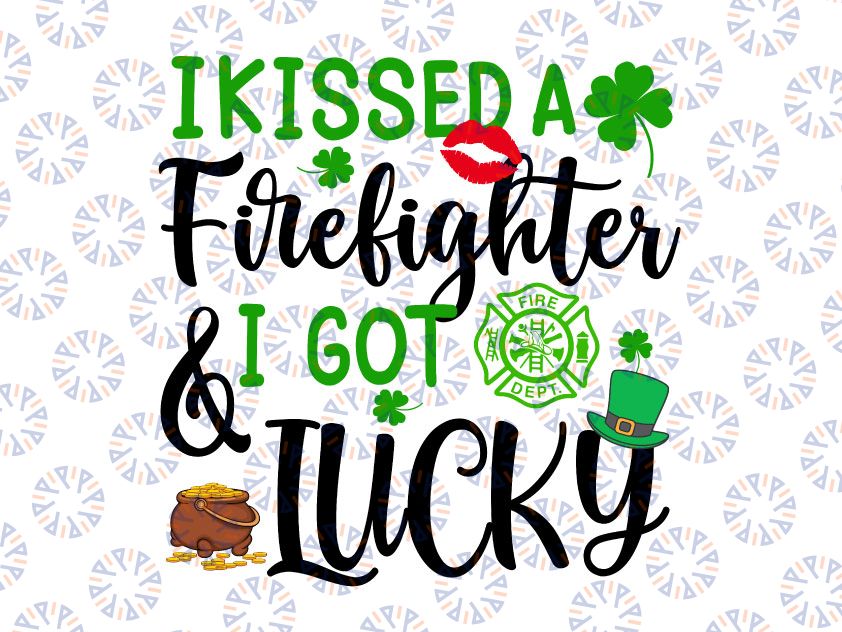 I Kissed A Firefighter And I Got Lucky Svg, St Patrick's Day svg, Funny St Patricks Day svg, Saint Patrick's Cricut Silhouette png