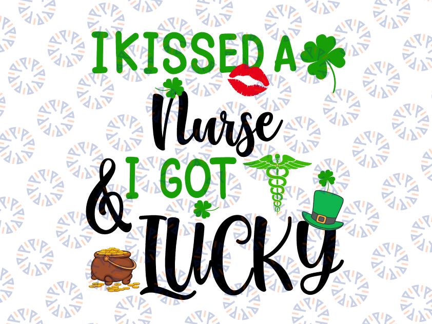 I Kissed A Nurse And I Got Lucky Svg, St Patrick's Day svg, Funny St Patricks Day svg, Saint Patrick's Cricut Silhouette png