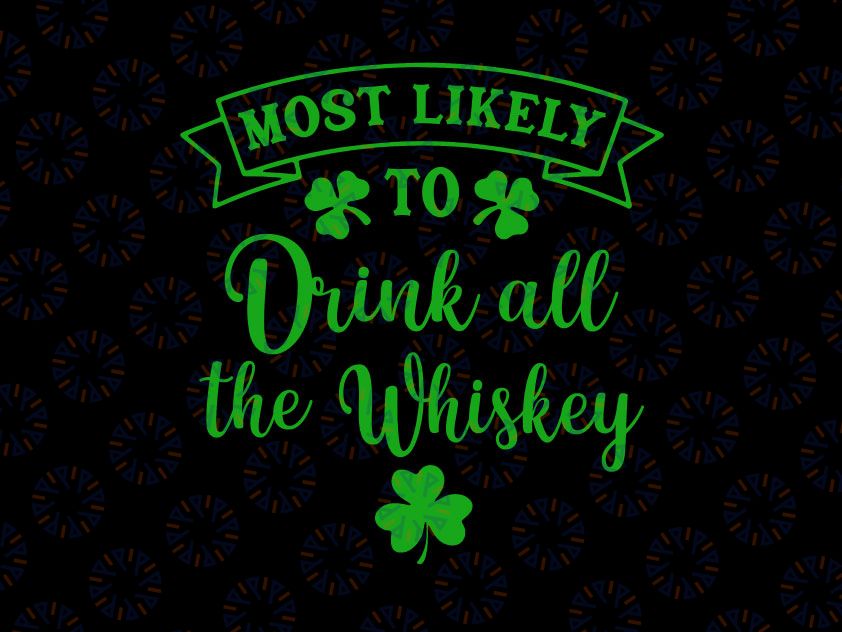 Most Likely To Drink All The Whiskey Svg, Patrick's Day Lucky Day Svg, Patrick's day party 2022 Svg png