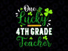 One Lucky 4th Grade Teacher PNG, Shamrock St Patricks Day Png, Teacher St Patricks Png, Teacher Appreciation Png, 4th Grade Teacher Png