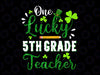 One Lucky 5th Grade Teacher PNG, Shamrock St Patricks Day Png, Teacher St Patricks Png, Teacher Appreciation Png, 5th Grade Teacher Png