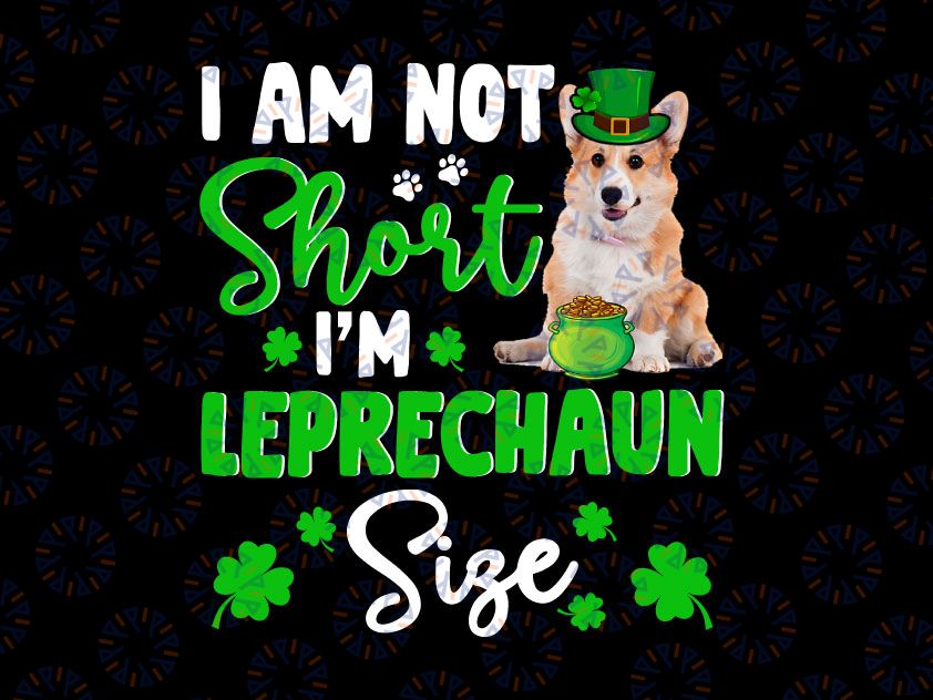 I'm Not Short I'm Leprechaun Size Png, Cute Corgi Dog Lover Png, St. Patrick's Day, Funny St. Patrick's Day, Kids St. Patrick's Day, Printable Image