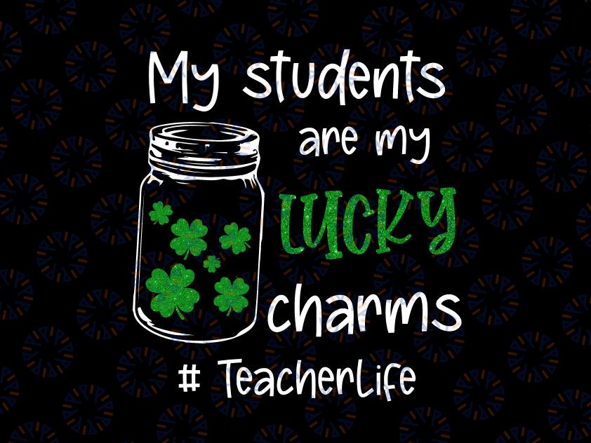 My Students Are My Lucky Charms Png, St Patricks Day Teacher Png, St Patrick's Day Teacher Png, St. Patty's Day Png, Sublimation