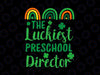 The Luckiest Preschool Director St. Patrick's Day Lucky St Patricks Day Svg, Funny St Patrick's Day Teacher Shirt Svg, St. Patty's Day Svg