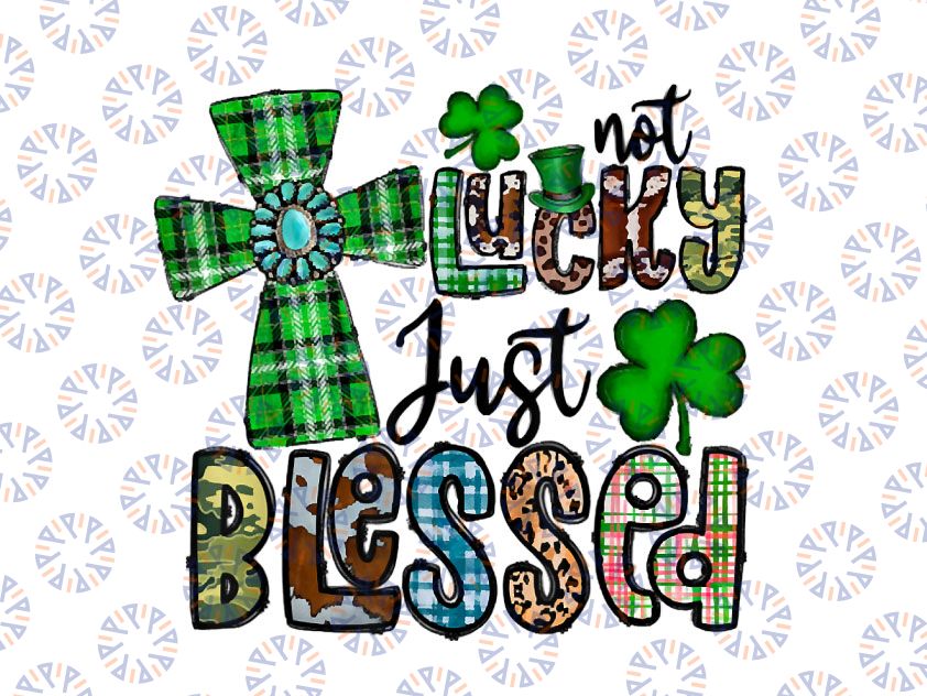 Not Lucky Just Blessed, St Patrick's Day Christian Faith PNG, St. Patrick’s Png, Kids St Patricks Day Shirt, Christian Romans Png