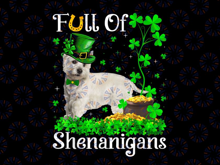 Funny Full Of Shenanigans Png, Westie Dog St Patrick's Day Png, West Highland Terrier Dog Png, St. Patrick's Day Png, Sublimation Designs