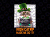 Irish Catnip Made Me Do It! Funny St. Patrick's Day Cat Png, Cute St. Patrick's Day, Funny St. Patricks Day, Digital Download, Png