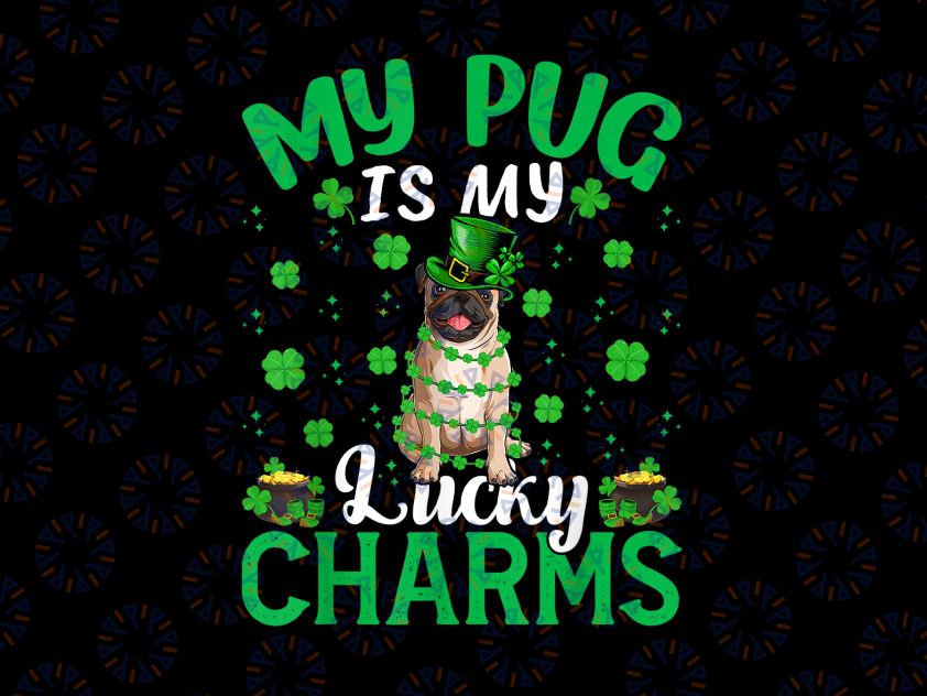 My Pug Is My Lucky Charms PNG, Pug St Patrick's Day Png, Patrick's Dog Png, Dog Hat Png, St Patricks Day Gift, Gift For Dog Lovers Png