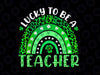 Lucky To Be A Teacher Rainbow PNG, Teacher St Patricks Day Png, Lucky Png, Lucky Rainbow Png, St Patricks Day Png, St Patricks Png