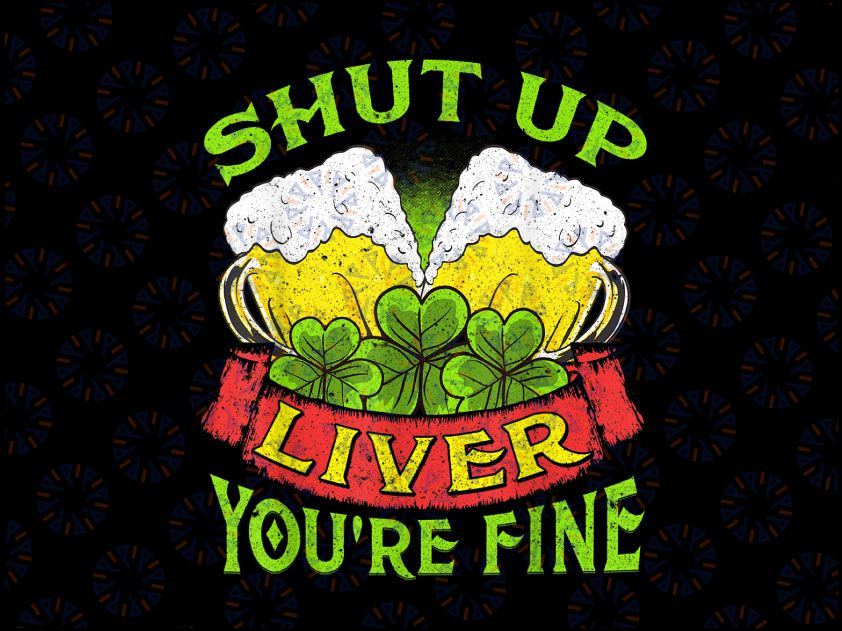 St Patricks Day Shut Up Liver You're Fine PNG, St. Patricks Day Sublimation Design, Retro Png, St. Patricks Print File