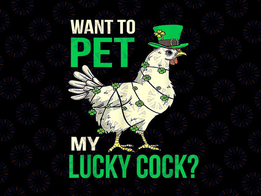 Want To Pet My Lucky Cock Png, Funny St Patrick Day Png, Funny Cute Chicken St Patrick Png, Chicken Lover Png